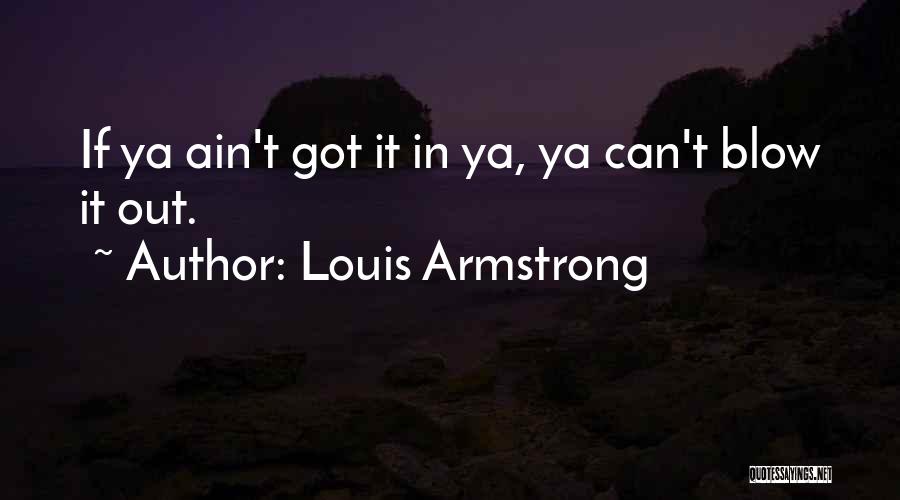 Louis Armstrong Quotes: If Ya Ain't Got It In Ya, Ya Can't Blow It Out.