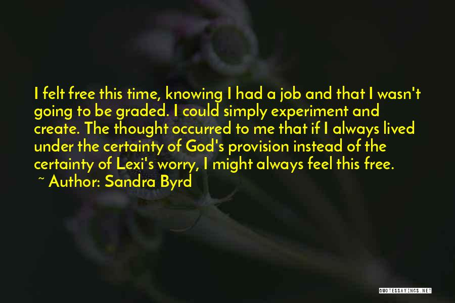 Sandra Byrd Quotes: I Felt Free This Time, Knowing I Had A Job And That I Wasn't Going To Be Graded. I Could