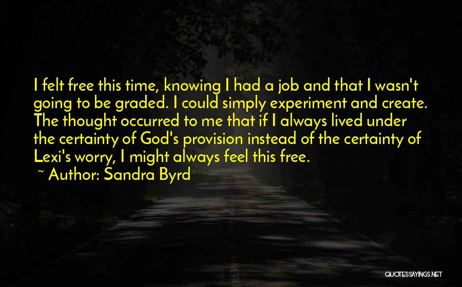 Sandra Byrd Quotes: I Felt Free This Time, Knowing I Had A Job And That I Wasn't Going To Be Graded. I Could