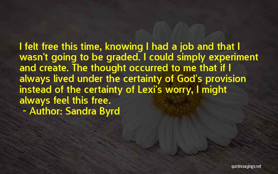 Sandra Byrd Quotes: I Felt Free This Time, Knowing I Had A Job And That I Wasn't Going To Be Graded. I Could