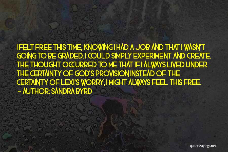 Sandra Byrd Quotes: I Felt Free This Time, Knowing I Had A Job And That I Wasn't Going To Be Graded. I Could