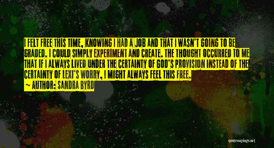 Sandra Byrd Quotes: I Felt Free This Time, Knowing I Had A Job And That I Wasn't Going To Be Graded. I Could