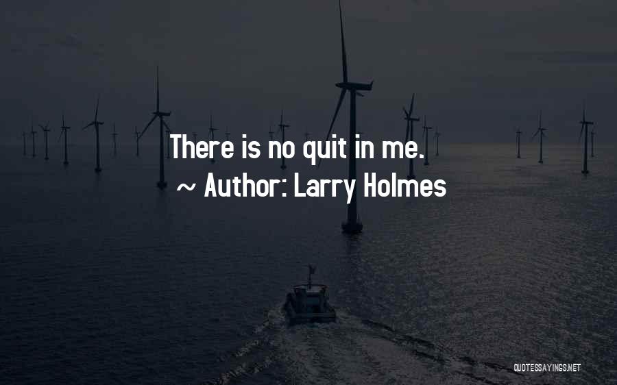 Larry Holmes Quotes: There Is No Quit In Me.
