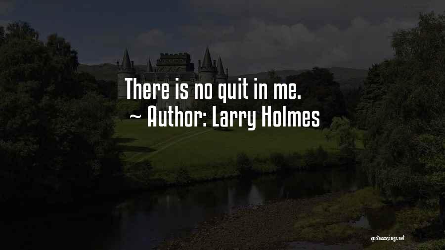 Larry Holmes Quotes: There Is No Quit In Me.