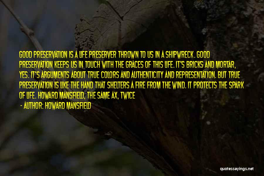 Howard Mansfield Quotes: Good Preservation Is A Life Preserver Thrown To Us In A Shipwreck. Good Preservation Keeps Us In Touch With The