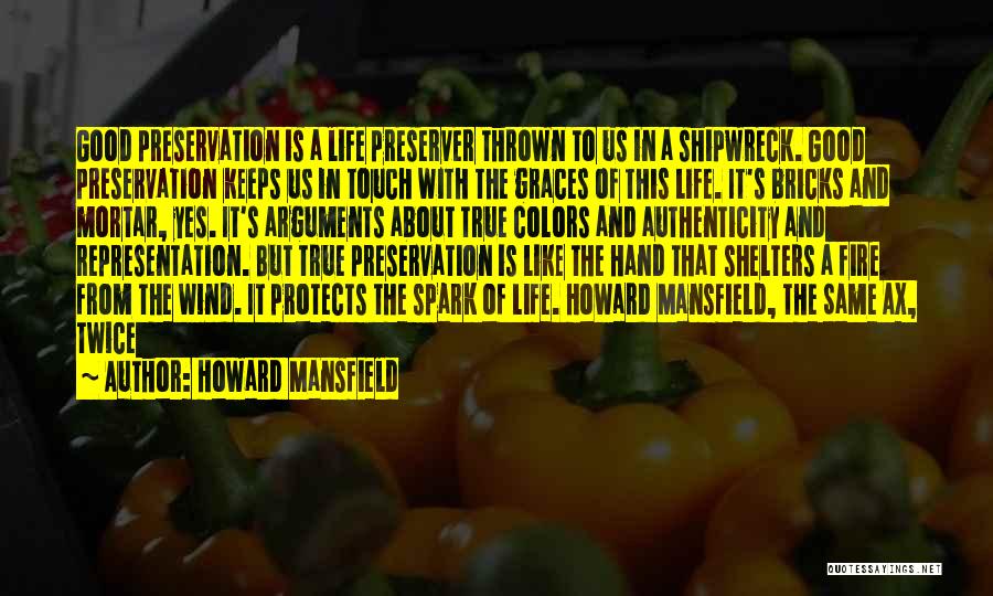 Howard Mansfield Quotes: Good Preservation Is A Life Preserver Thrown To Us In A Shipwreck. Good Preservation Keeps Us In Touch With The