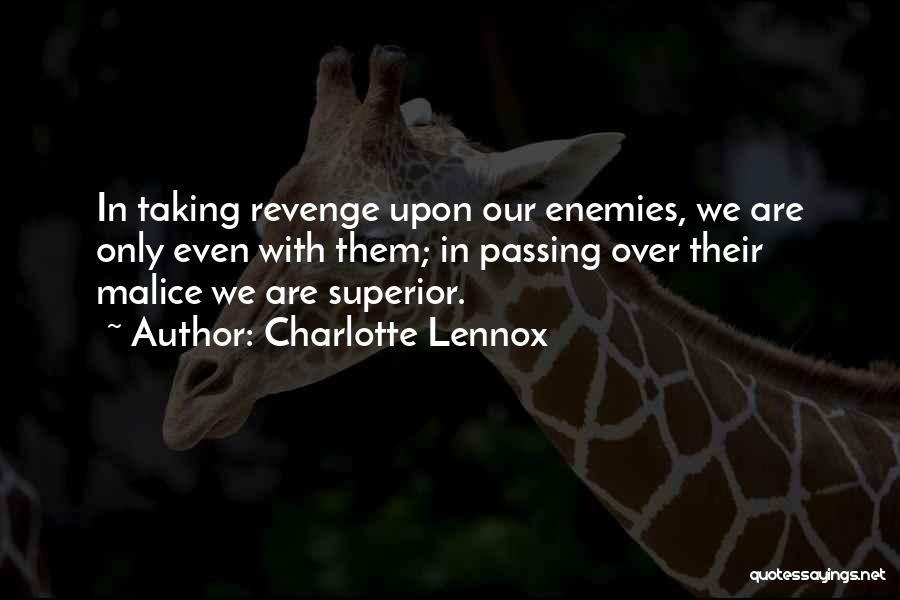 Charlotte Lennox Quotes: In Taking Revenge Upon Our Enemies, We Are Only Even With Them; In Passing Over Their Malice We Are Superior.