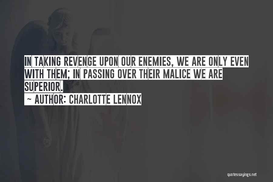 Charlotte Lennox Quotes: In Taking Revenge Upon Our Enemies, We Are Only Even With Them; In Passing Over Their Malice We Are Superior.