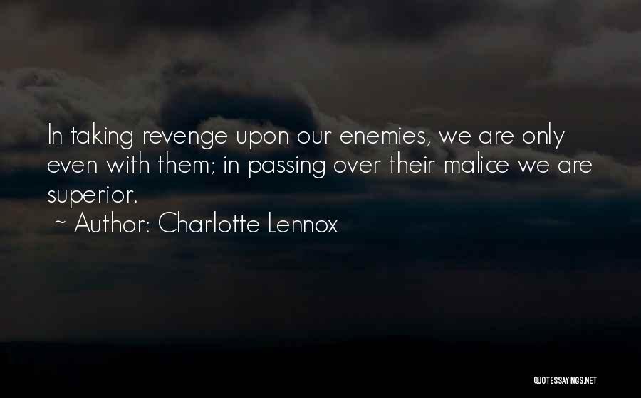 Charlotte Lennox Quotes: In Taking Revenge Upon Our Enemies, We Are Only Even With Them; In Passing Over Their Malice We Are Superior.