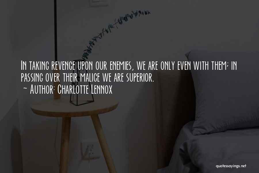 Charlotte Lennox Quotes: In Taking Revenge Upon Our Enemies, We Are Only Even With Them; In Passing Over Their Malice We Are Superior.