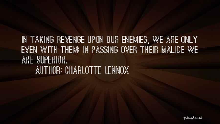 Charlotte Lennox Quotes: In Taking Revenge Upon Our Enemies, We Are Only Even With Them; In Passing Over Their Malice We Are Superior.