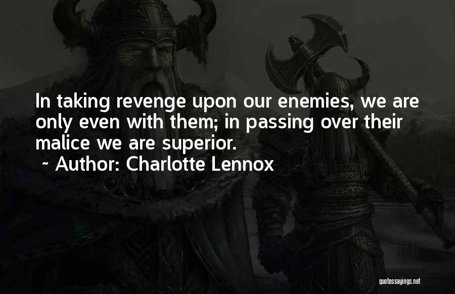 Charlotte Lennox Quotes: In Taking Revenge Upon Our Enemies, We Are Only Even With Them; In Passing Over Their Malice We Are Superior.