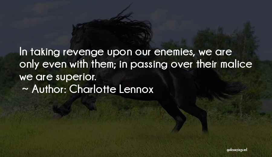 Charlotte Lennox Quotes: In Taking Revenge Upon Our Enemies, We Are Only Even With Them; In Passing Over Their Malice We Are Superior.