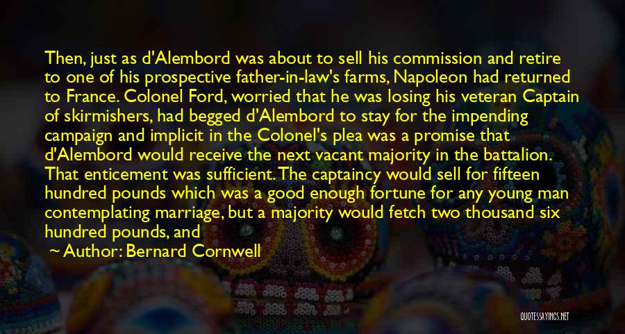 Bernard Cornwell Quotes: Then, Just As D'alembord Was About To Sell His Commission And Retire To One Of His Prospective Father-in-law's Farms, Napoleon