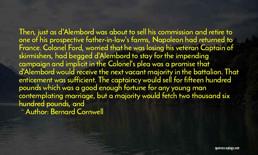 Bernard Cornwell Quotes: Then, Just As D'alembord Was About To Sell His Commission And Retire To One Of His Prospective Father-in-law's Farms, Napoleon