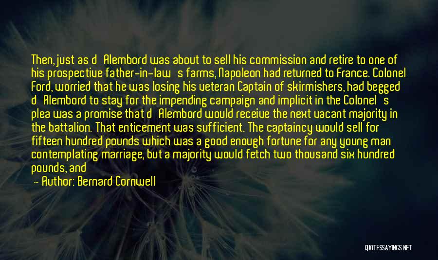 Bernard Cornwell Quotes: Then, Just As D'alembord Was About To Sell His Commission And Retire To One Of His Prospective Father-in-law's Farms, Napoleon