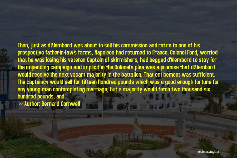 Bernard Cornwell Quotes: Then, Just As D'alembord Was About To Sell His Commission And Retire To One Of His Prospective Father-in-law's Farms, Napoleon