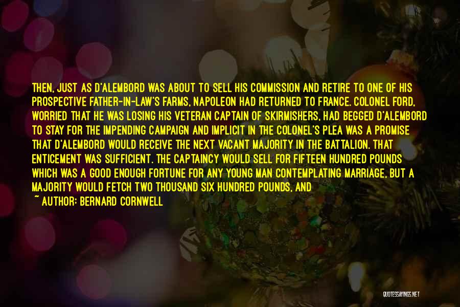 Bernard Cornwell Quotes: Then, Just As D'alembord Was About To Sell His Commission And Retire To One Of His Prospective Father-in-law's Farms, Napoleon