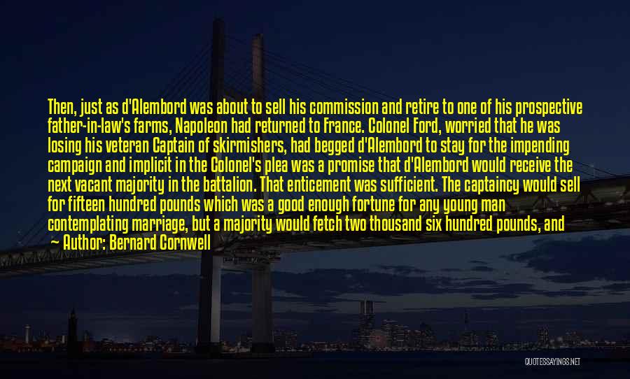 Bernard Cornwell Quotes: Then, Just As D'alembord Was About To Sell His Commission And Retire To One Of His Prospective Father-in-law's Farms, Napoleon