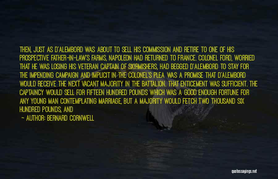 Bernard Cornwell Quotes: Then, Just As D'alembord Was About To Sell His Commission And Retire To One Of His Prospective Father-in-law's Farms, Napoleon