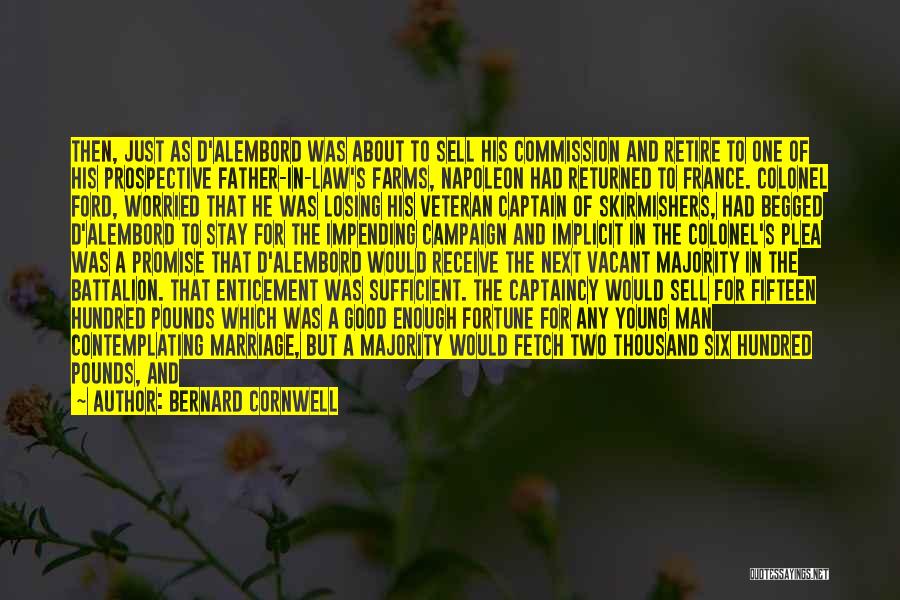 Bernard Cornwell Quotes: Then, Just As D'alembord Was About To Sell His Commission And Retire To One Of His Prospective Father-in-law's Farms, Napoleon