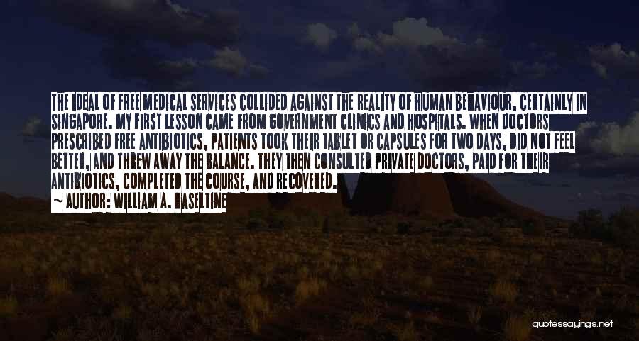 William A. Haseltine Quotes: The Ideal Of Free Medical Services Collided Against The Reality Of Human Behaviour, Certainly In Singapore. My First Lesson Came
