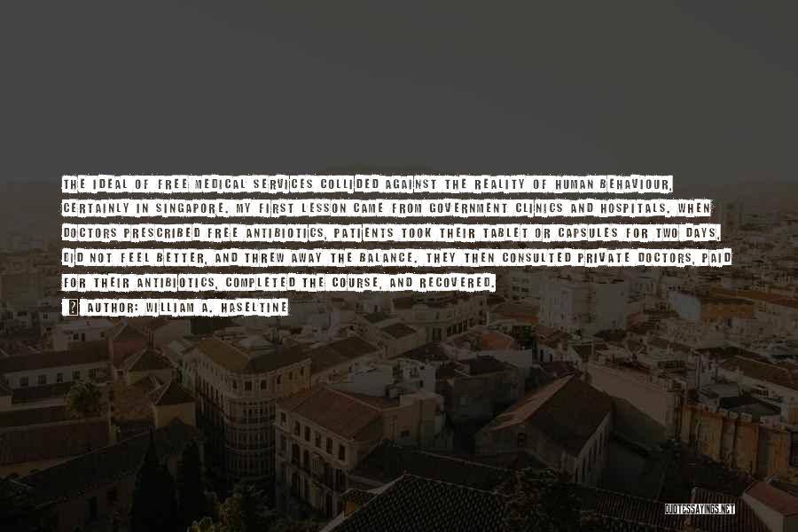 William A. Haseltine Quotes: The Ideal Of Free Medical Services Collided Against The Reality Of Human Behaviour, Certainly In Singapore. My First Lesson Came