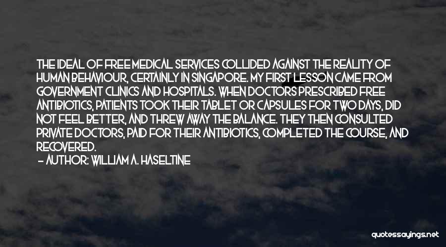 William A. Haseltine Quotes: The Ideal Of Free Medical Services Collided Against The Reality Of Human Behaviour, Certainly In Singapore. My First Lesson Came