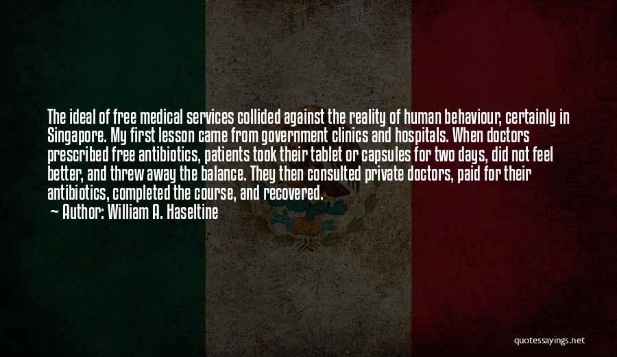 William A. Haseltine Quotes: The Ideal Of Free Medical Services Collided Against The Reality Of Human Behaviour, Certainly In Singapore. My First Lesson Came