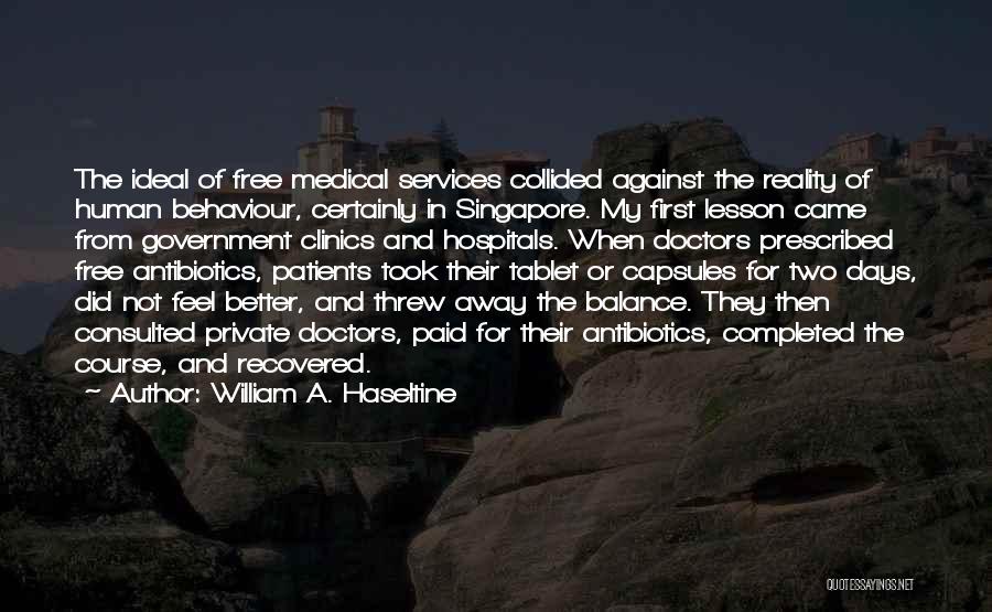 William A. Haseltine Quotes: The Ideal Of Free Medical Services Collided Against The Reality Of Human Behaviour, Certainly In Singapore. My First Lesson Came