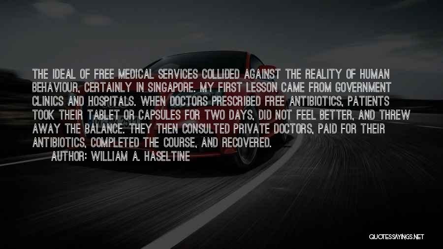 William A. Haseltine Quotes: The Ideal Of Free Medical Services Collided Against The Reality Of Human Behaviour, Certainly In Singapore. My First Lesson Came