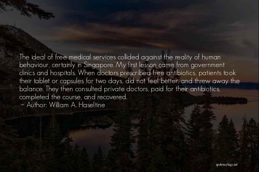 William A. Haseltine Quotes: The Ideal Of Free Medical Services Collided Against The Reality Of Human Behaviour, Certainly In Singapore. My First Lesson Came