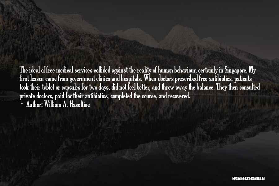 William A. Haseltine Quotes: The Ideal Of Free Medical Services Collided Against The Reality Of Human Behaviour, Certainly In Singapore. My First Lesson Came