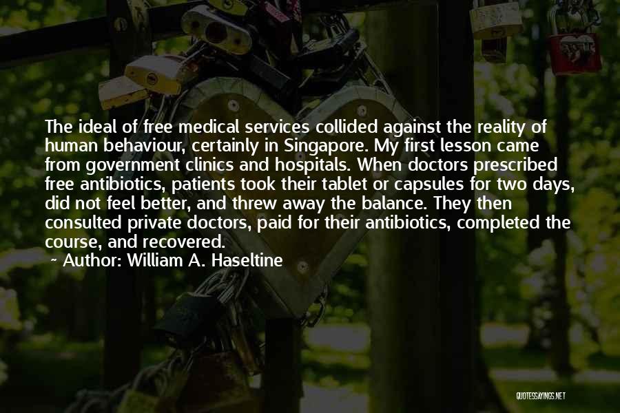 William A. Haseltine Quotes: The Ideal Of Free Medical Services Collided Against The Reality Of Human Behaviour, Certainly In Singapore. My First Lesson Came