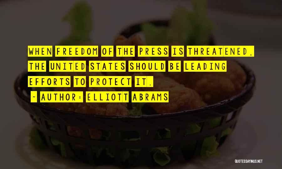 Elliott Abrams Quotes: When Freedom Of The Press Is Threatened, The United States Should Be Leading Efforts To Protect It.