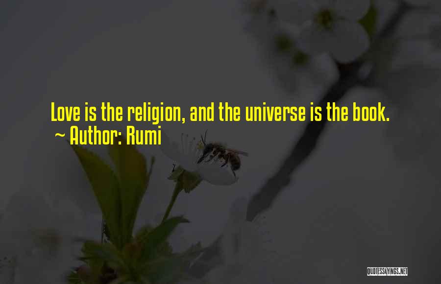 Rumi Quotes: Love Is The Religion, And The Universe Is The Book.