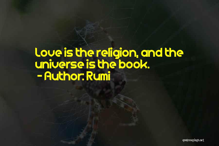 Rumi Quotes: Love Is The Religion, And The Universe Is The Book.