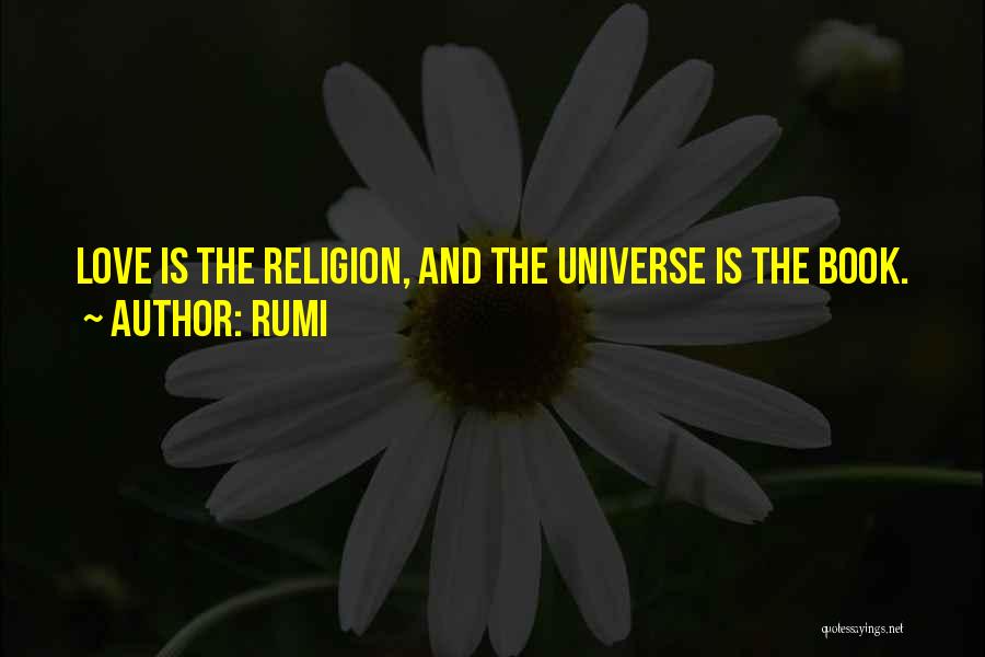 Rumi Quotes: Love Is The Religion, And The Universe Is The Book.