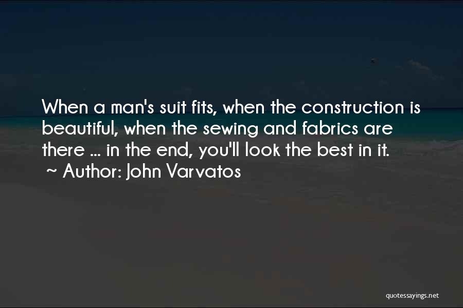 John Varvatos Quotes: When A Man's Suit Fits, When The Construction Is Beautiful, When The Sewing And Fabrics Are There ... In The