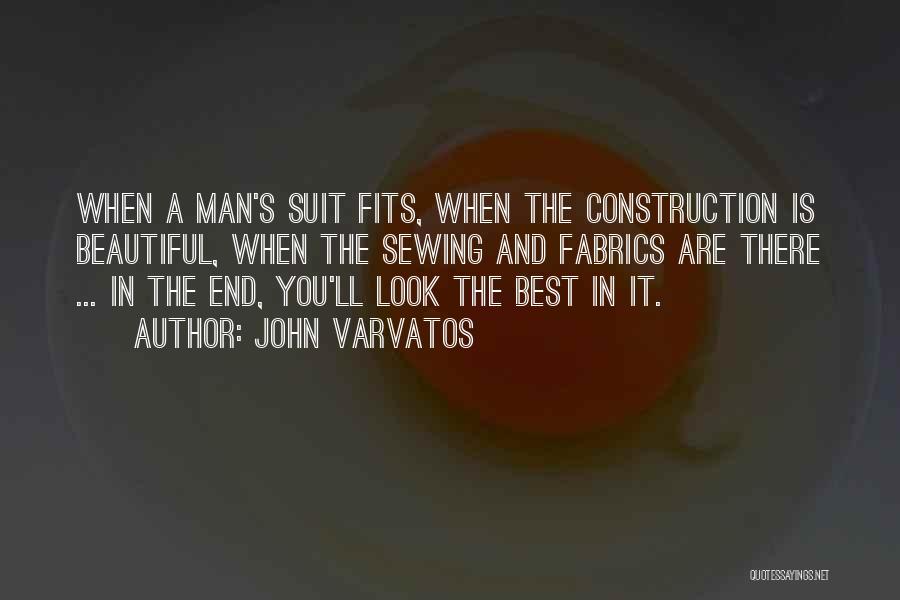 John Varvatos Quotes: When A Man's Suit Fits, When The Construction Is Beautiful, When The Sewing And Fabrics Are There ... In The