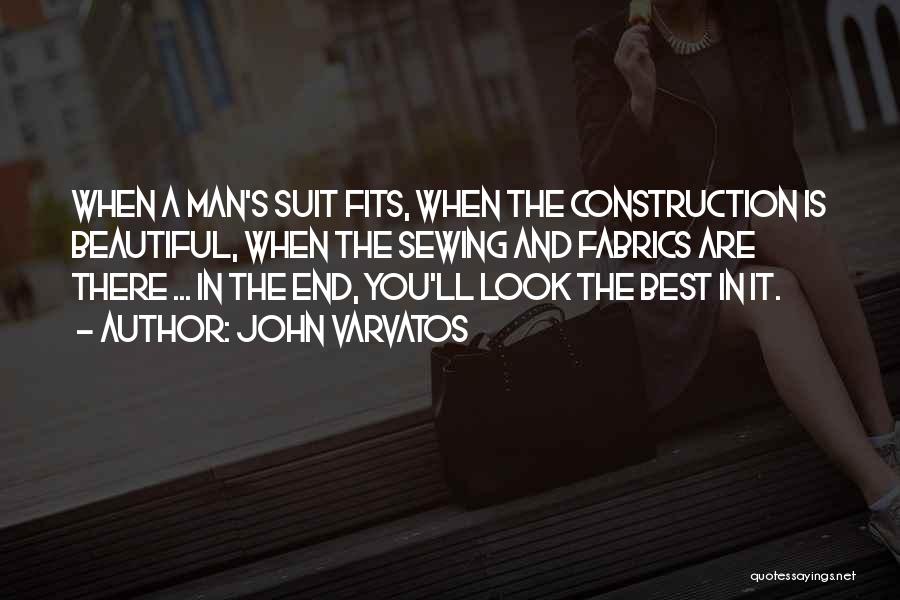 John Varvatos Quotes: When A Man's Suit Fits, When The Construction Is Beautiful, When The Sewing And Fabrics Are There ... In The