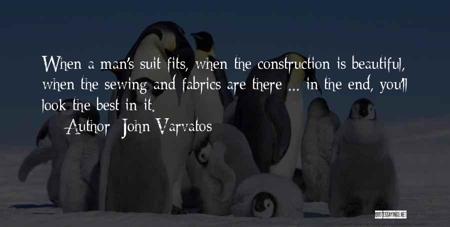 John Varvatos Quotes: When A Man's Suit Fits, When The Construction Is Beautiful, When The Sewing And Fabrics Are There ... In The