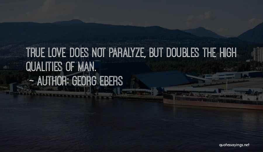 Georg Ebers Quotes: True Love Does Not Paralyze, But Doubles The High Qualities Of Man.