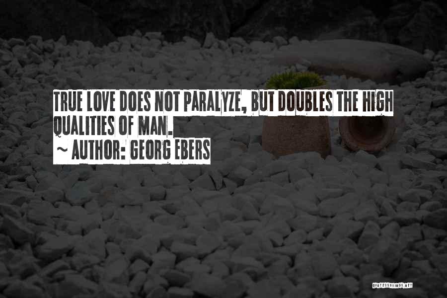 Georg Ebers Quotes: True Love Does Not Paralyze, But Doubles The High Qualities Of Man.