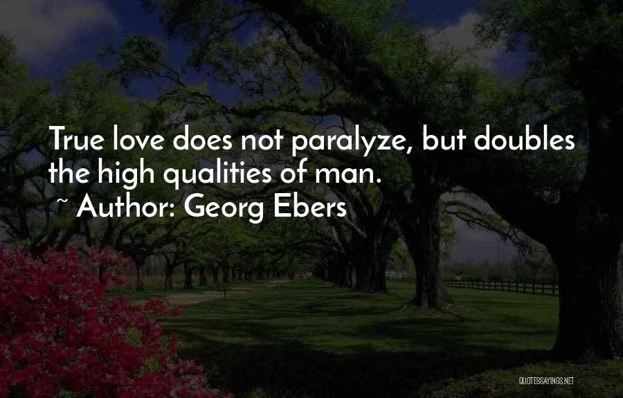 Georg Ebers Quotes: True Love Does Not Paralyze, But Doubles The High Qualities Of Man.