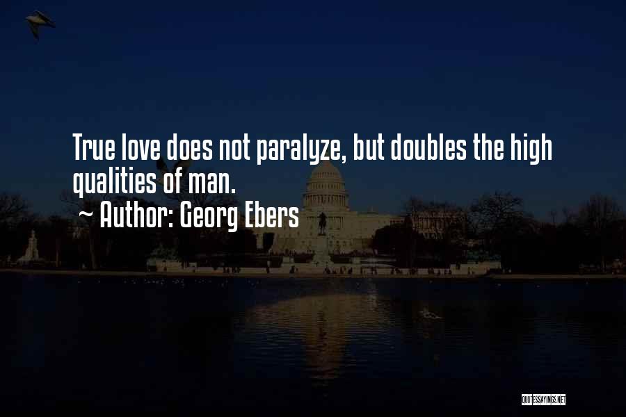 Georg Ebers Quotes: True Love Does Not Paralyze, But Doubles The High Qualities Of Man.