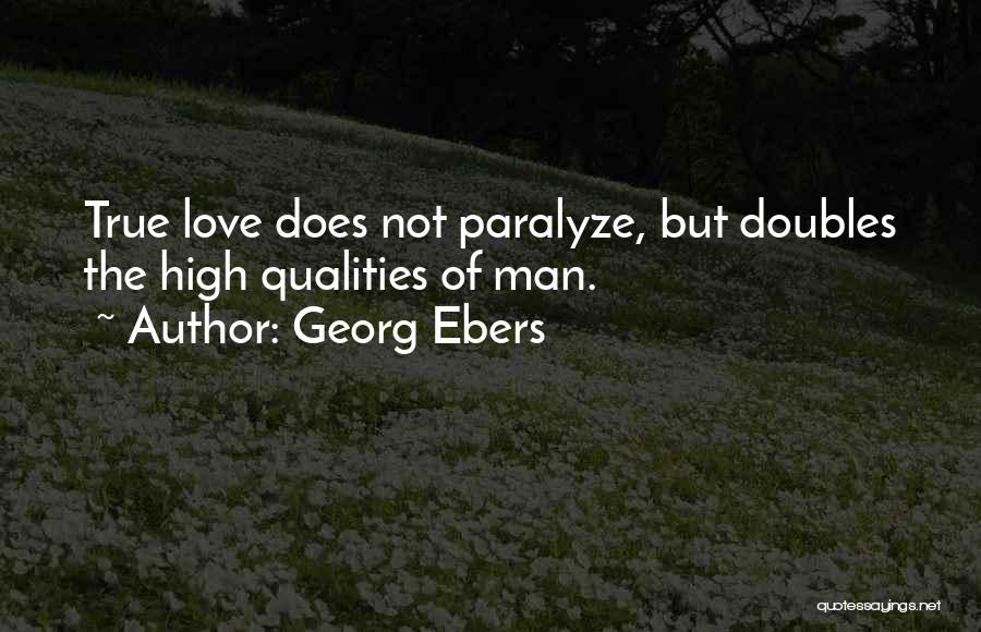 Georg Ebers Quotes: True Love Does Not Paralyze, But Doubles The High Qualities Of Man.