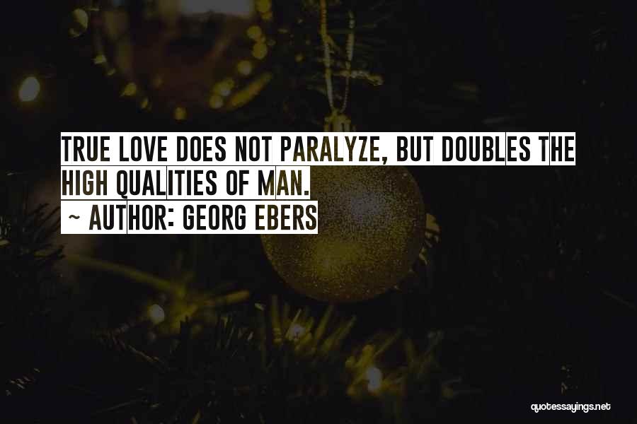 Georg Ebers Quotes: True Love Does Not Paralyze, But Doubles The High Qualities Of Man.