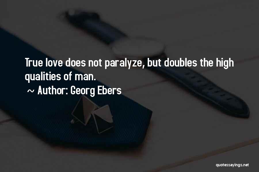 Georg Ebers Quotes: True Love Does Not Paralyze, But Doubles The High Qualities Of Man.