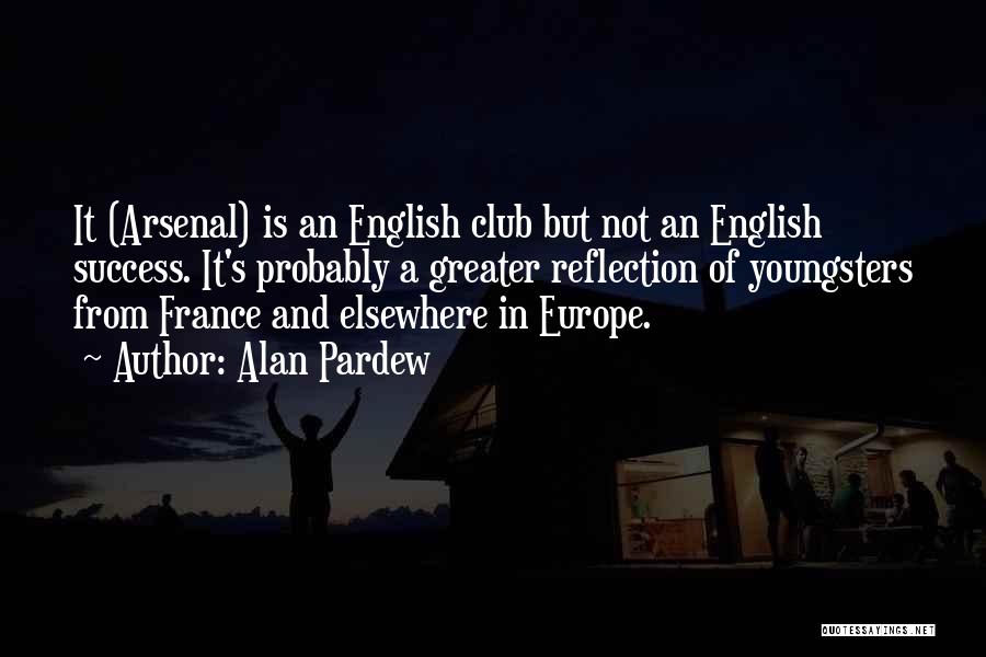Alan Pardew Quotes: It (arsenal) Is An English Club But Not An English Success. It's Probably A Greater Reflection Of Youngsters From France